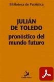 obra-pronostico-del-mundo-futuro-de-san-julian-de-toledo-en-​​JOSÉ ENRIQUE OYARZÚN (ed.), Julián de Toledo. Pronóstico del Mundo Futuro, Ed. Ciudad Nueva («Colección Biblioteca de Patrística», 94), Madrid 2013, 183 pp.
