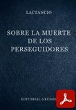 obra-sobre-la-muerte-de-los-perseguidores-de-lactancio-en-​RAMÓN TEJA (ed.), Lactancio. Sobre la muerte de los perseguidores, Ed. Gredos («Colección Biblioteca Clásica Gredos», 46), Madrid 1982, 218 pp.