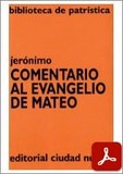 obra-comentario-al-evangelio-de-mateode-san-jeronimo-en-ROBERTO PEÑA (ed.), Jerónimo. Comentario al Evangelio de Mateo, Ed. Ciudad Nueva («Colección Biblioteca de Patrística», 45), traducción de Bernarda Bianchi di Carcano y María Eugenia Suárez, Madrid-Buenos Aires-Santafé de Bogotá-Montevideo-Santiago 1999, 341 pp.